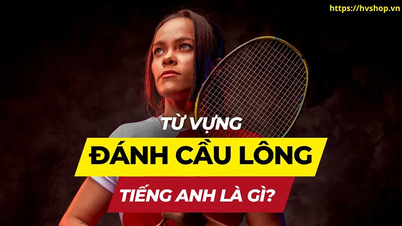 đánh cầu lông tiếng anh là gì? 